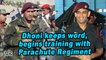 Dhoni keeps word, begins training with Parachute Regiment