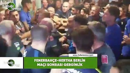 Fenerbahçe - Hertha Berlin maçı sonrası gerginlik
