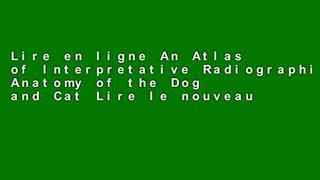 Lire en ligne An Atlas of Interpretative Radiographic Anatomy of the Dog and Cat Lire le nouveau