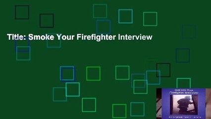 Title: Smoke Your Firefighter Interview