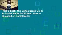 Full E-book  The Coffee Break Guide to Social Media for Writers: How to Succeed on Social Media