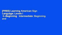 [FREE] Learning American Sign Language: Levels I   II--Beginning   Intermediate: Beginning and