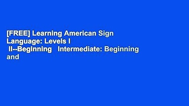 [FREE] Learning American Sign Language: Levels I II Beginning Intermediate: Beginning and
