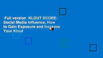 Full version  KLOUT SCORE: Social Media Influence, How to Gain Exposure and Increase Your Klout