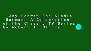 Any Format For Kindle  Batman: A Celebration of the Classic TV Series by Robert T. Garcia