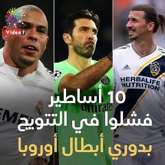 شاهد فى دقيقة.. 10 أساطير فشلوا فى التتويج بدورى أبطال أوروبا
