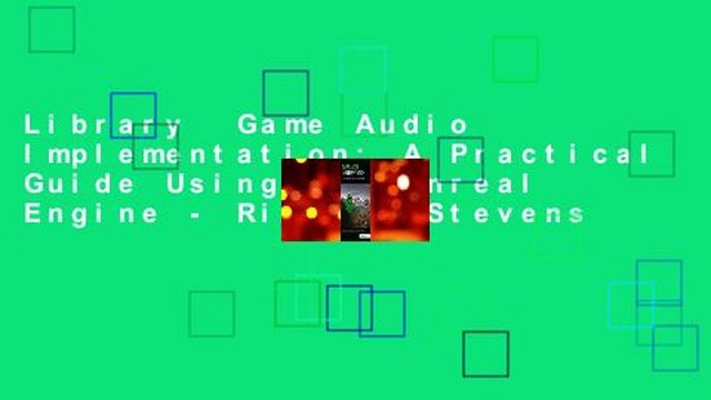 Library Game Audio Implementation: A Practical Guide Using the Unreal Engine - Richard Stevens
