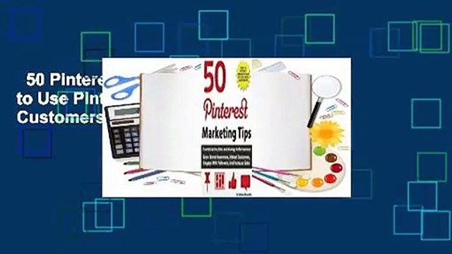 50 Pinterest Marketing Tips: How to Use Pinterest For Business to Attract Customers, Engage With