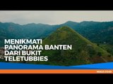 WISATA: Menikmati Panorama Banten dari Bukit Teletubbies - Male Indonesia