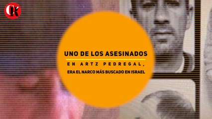 Uno de los asesinados en Artz Pedregal, era el narco más buscado en Israel