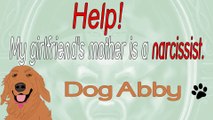 My girlfriend's mother is a narcissist -Dog Abby