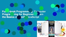 Full E-book Programming: Computer Programming for Beginners: Learn the Basics of Html5, JavaScript