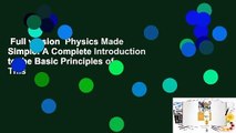 Full version  Physics Made Simple: A Complete Introduction to the Basic Principles of This