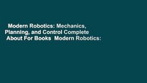 Modern Robotics: Mechanics, Planning, and Control Complete  About For Books  Modern Robotics: