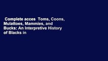 Complete acces  Toms, Coons, Mulattoes, Mammies, and Bucks: An Interpretive History of Blacks in