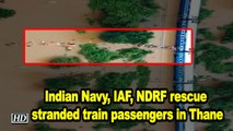 Indian Navy, IAF, NDRF rescue stranded train passengers in Thane