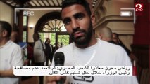 رياض محرز معتذرا للشعب المصري: لم أتعمد عدم مصافحة رئيس الوزراء خلال حفل تسليم الكأس