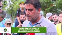 Ünal Karaman'dan transfer açıklaması
