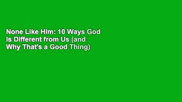 None Like Him: 10 Ways God Is Different from Us (and Why That's a Good Thing)