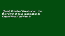 [Read] Creative Visualization: Use the Power of Your Imagination to Create What You Want in Your