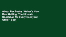 About For Books  Weber's New Real Grilling: The Ultimate Cookbook for Every Backyard Griller  Best
