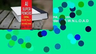 R.E.A.D AI Superpowers: China, Silicon Valley, and the New World Order D.O.W.N.L.O.A.D