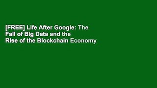 [FREE] Life After Google: The Fall of Big Data and the Rise of the Blockchain Economy