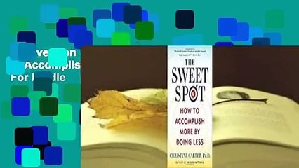 Full version  The Sweet Spot: How to Accomplish More by Doing Less  For Kindle
