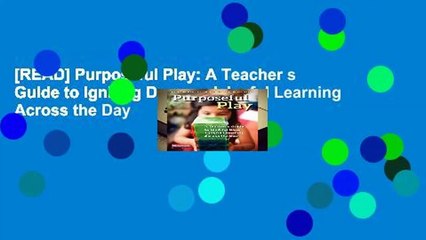[READ] Purposeful Play: A Teacher s Guide to Igniting Deep and Joyful Learning Across the Day