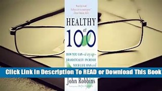 Full E-book Healthy at 100: The Scientifically Proven Secrets of the World's Healthiest and