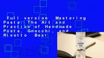 Full version  Mastering Pasta: The Art and Practice of Handmade Pasta, Gnocchi, and Risotto  Best