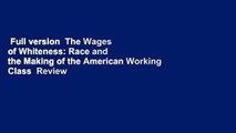 Full version  The Wages of Whiteness: Race and the Making of the American Working Class  Review
