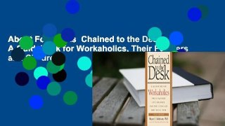 About For Books  Chained to the Desk: A Guidebook for Workaholics, Their Partners and Children,
