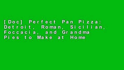 [Doc] Perfect Pan Pizza: Detroit, Roman, Sicilian, Foccacia, and Grandma Pies to Make at Home