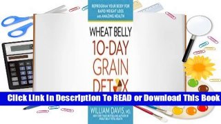 Online Wheat Belly: 10-Day Grain Detox: Reprogram Your Body for Rapid Weight Loss and Amazing