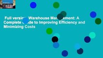 Full version  Warehouse Management: A Complete Guide to Improving Efficiency and Minimizing Costs