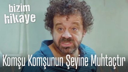 Komşu komşunun şeyine muhtaçtır - Bizim Hikaye