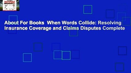 About For Books  When Words Collide: Resolving Insurance Coverage and Claims Disputes Complete
