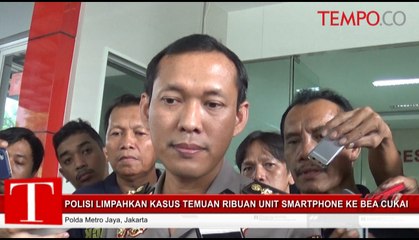 Polisi Limpahkan Kasus Temuan Ribuan Smartphone ke Bea Cukai