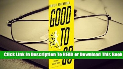 [Read] Good to Go: What the Athlete in All of Us Can Learn from the Strange Science of Recovery