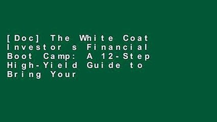 [Doc] The White Coat Investor s Financial Boot Camp: A 12-Step High-Yield Guide to Bring Your
