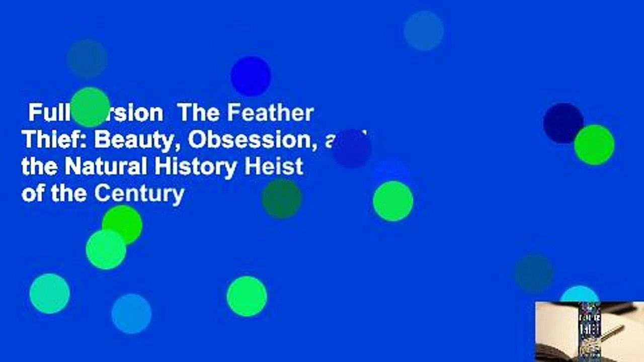 Full version  The Feather Thief: Beauty, Obsession, and the Natural History Heist of the Century