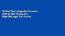 Online The Longevity Paradox: How to Die Young at a Ripe Old Age  For Online