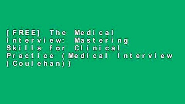[FREE] The Medical Interview: Mastering Skills for Clinical Practice (Medical Interview (Coulehan))