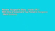Review  Surgeon's Story - Inside OR-1 With One of America's Top Pediatric Surgeons - Mark Oristano