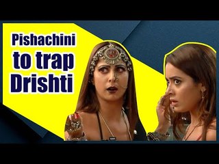 Pishachini to trap Drishti to get Ratan