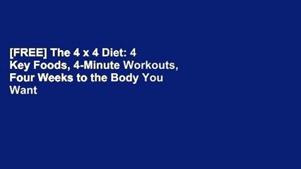 [FREE] The 4 x 4 Diet: 4 Key Foods, 4-Minute Workouts, Four Weeks to the Body You Want