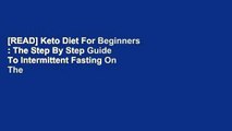 [READ] Keto Diet For Beginners : The Step By Step Guide To Intermittent Fasting On The Ketogenic