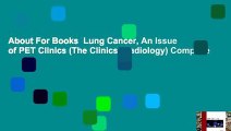 About For Books  Lung Cancer, An Issue of PET Clinics (The Clinics: Radiology) Complete