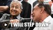 Dr Mahathir: I will step down, unless they put a gun to my head
